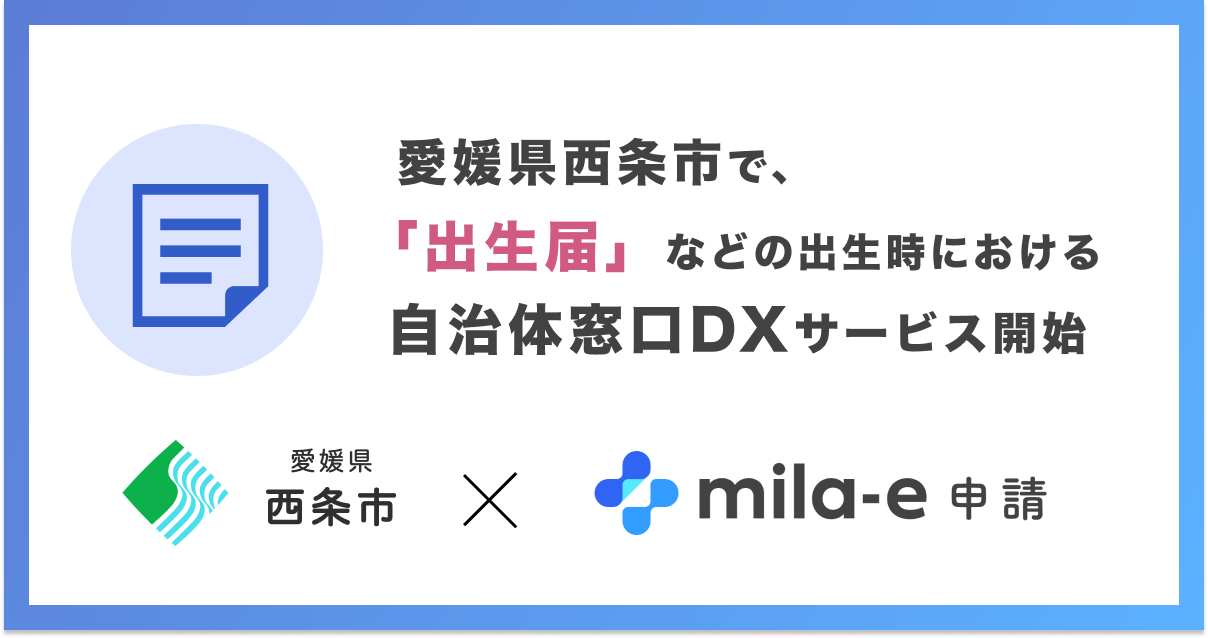 ミラボ、愛媛県 西条市で自治体窓口DXサービス「mila-e 申請」の提供を開始！　「出生届」等、出生時に必要な6件の手続きをまとめて1回、タブレット入力で簡単に