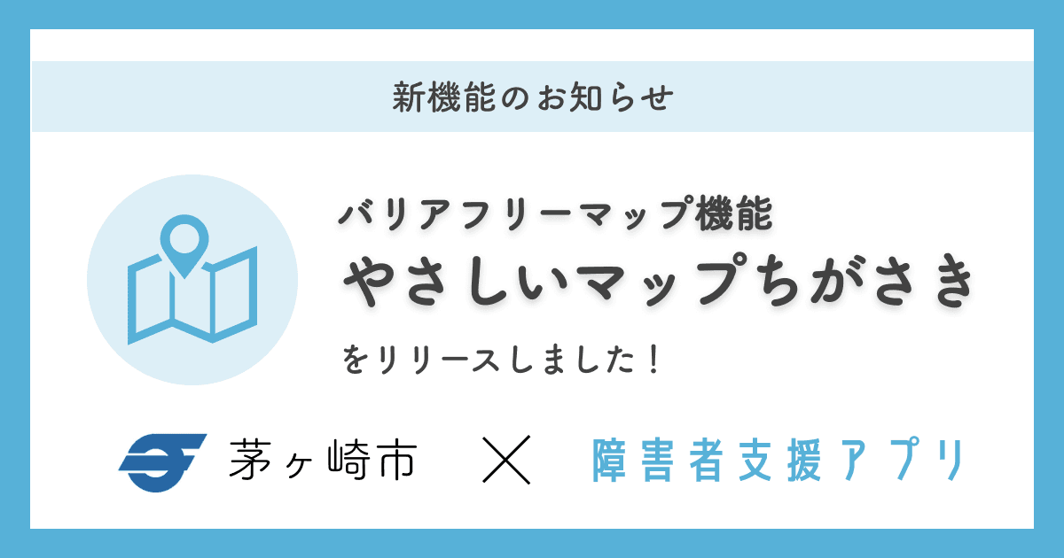 障害者支援アプリに「バリアフリーマップ」機能を追加し、神奈川県茅ヶ崎市「ちがさき障がい者支援アプリ」内で提供を開始しました!