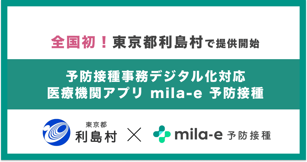 【全国初 * 】ミラボ、東京都利島村で、厚生労働省が推進する 予防接種事務デジタル化対応 医療機関アプリ「mila-e 予防接種」提供開始